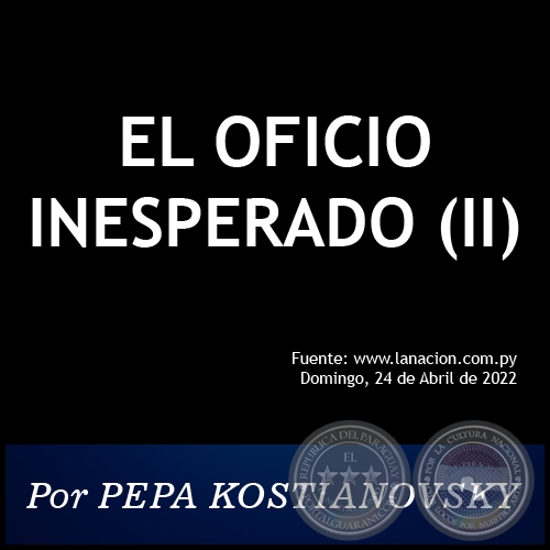 EL OFICIO INESPERADO (II) - Por PEPA KOSTIANOVSKY - Domingo, 24 de Abril de 2022
